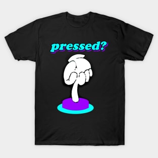 Pressed? T-Shirt